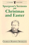 Spurgeon's Sermons on Christmas and Easter - Charles H. Spurgeon