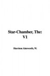 The Star-Chamber: V1 - W. Harrison Ainsworth