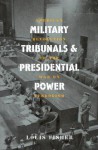 Military Tribunals & Presidential Power: American Revolution to the War on Terrorism - Louis Fisher