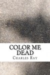 Color Me Dead - Charles Ray