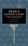 Penn's Grandest Cavern: The History, Legends and Description of Penn's Cave in Centre County - Henry W. Shoemaker