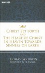 Christ Set Forth And The Heart Of Christ In Heaven Towards Sinners On Earth - Thomas Goodwin