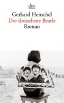 Der dreizehnte Beatle: Roman - Gerhard Henschel