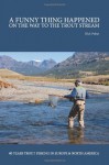 A Funny Thing Happened on the Way to the Trout Stream: 40 Years Trout Fishing in Europe and North America - Dick Pobst