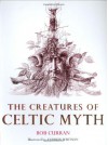 The Creatures of Celtic Myth - Bob Curran