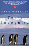 Terra Incognita: Travels in Antarctica - Sara Wheeler