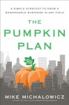 The Pumpkin Plan: A Simple Strategy to Grow a Remarkable Business in Any Field - Mike Michalowicz