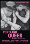 Portland Queer: Tales of the Rose City - Ariel Gore, Marc Acito, Kathleen Bryson, Ariel Gore, Annie Murphy, Sarah Dougher, Jacob Anderson-Minshall, Dexter Flowers, Michael Sage Ricci, Tony Longshanks LeTigre, Christa Orth, Megan Kruse, Sarah Gottesdiener, Summer Pierre