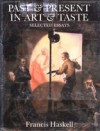 Past and Present in Art and Taste: Selected Essays - Francis Haskell