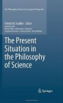 The Present Situation in the Philosophy of Science (The Philosophy of Science in a European Perspective) - Friedrich Stadler