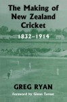 The Making of New Zealand Cricket: 1832-1914 - Greg Ryan