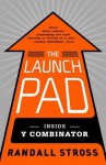 The Launch Pad: Inside y Combinator, Silicon Valley's Most Exclusive Schoolfor Startups - Randall Stross