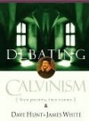 Debating Calvinism: Five Points, Two Views - Dave Hunt, James R. White, Dave Hunt