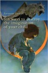 Ten Ways to Destroy the Imagination of Your Child - Anthony Esolen