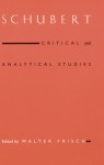 Schubert: Critical and Analytical Studies - Walter Frisch