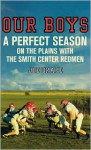 Our Boys: A Perfect Season on the Plains with the Smith Center Redmen - Joe Drape