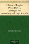 A Book of English Prose Part II, Arranged for Secondary and High Schools - Percy Lubbock