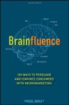 Brainfluence: 100 Ways to Persuade and Convince Consumers with Neuromarketing - Roger Dooley