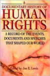 A Documentary History of Human Rights: A Record of the Events, Documents and Speeches that Shaped Our World - Jon E. Lewis