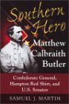 Southern Hero: Matthew Calbraith Butler: Confederate General, Hampton Red Shirt, and U.S. Senator - Samuel J. Martin