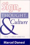 Sign, Thought, and Culture: A Basic Course in Semiotics - Marcel Danesi