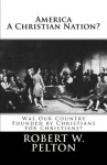 America a Christian Nation? Was Our Country Founded by Christians for Christians?: Special Collector's Edition - Robert W. Pelton
