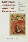 Levinas, Judaism, and the Feminine - Claire Elise Katz