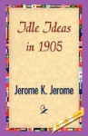 Idle Ideas in 1905 - Jerome K. Jerome