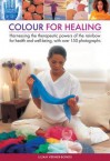 Color for Healing: Harnessing the Therapeutic Powers of the Rainbow for Health and Well-Being, with Over 150 Photographs - Lilian Verner-Bonds