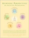 Ayurvedic Perspectives on Selected Pathologies: An Anthology of Essential Reading from Ayurveda Today - Vasant Dattatray Lad