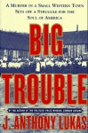 Big Trouble: A Murder in a Small Western Town Sets Off a Struggle for the Soul of America - J. Anthony Lukas