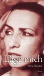 Lüge mich: Roman - Antje Wagner