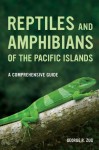 Reptiles and Amphibians of the Pacific Islands: A Comprehensive Guide - George R. Zug