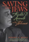 Saving the Jews: Franklin D. Roosevelt and the Holocaust - Robert N. Rosen, Alan M. Dershowitz, Gerhard L. Weinberg