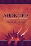 Addicted to Learn from an Addiction - Diane Parker