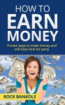 How to Earn Money: The Proven Ways to Make Money and Still Have Time to Party (Make money online, Total money makeover, Ways to make money,Personal finance,Money ... game,Debt free,social media,Money, Book 2) - Rock Bankole, social media, personal finance Expert