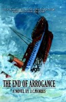 The End of Arrogance: Revised Edition - J. Morris