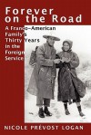 Forever on the Road: A Franco-American Family's Thirty Years in the Foreign Service - Nicole Prevost Logan