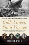 [Gilded Lives, Fatal Voyage: The Titanic's First-Class Passengers and Their World] (By: Hugh Brewster) [published: March, 2013] - Hugh Brewster