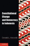 Constitutional Change and Democracy in Indonesia - Donald L. Horowitz