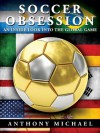 Soccer Obsession: An Inside Look Into The Global Game - Anthony Michael