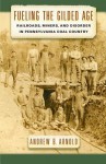 Fueling the Gilded Age: Railroads, Miners, and Disorder in Pennsylvania Coal Country - Andrew Arnold