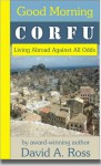 Good Morning Corfu: Living Abroad Against All Odds - David A. Ross