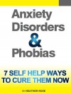 Anxiety and Phobia Workbook: 7 Self Help Ways How You Can Cure Them Now - Heather Rose