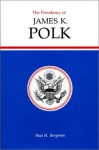 The Presidency of James K. Polk (American Presidency Series) - Paul H. Bergeron