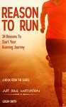 Reason to Run: 34 Reasons to Start your Running Journey (Just Some Motivation) - Logan Smith