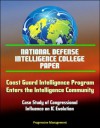 National Defense Intelligence College Paper: Coast Guard Intelligence Program Enters the Intelligence Community, Case Study of Congressional Influence on IC Evolution - U.S. Government, Department of Defense, National Defense Intelligence College, National Intelligence University, Center for Strategic Intelligence Research