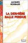 La Dernie&#X300;Re Balle Perdue: Roman - Jacques Roubaud