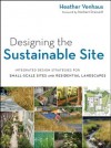 Designing the Sustainable Site: Integrated Design Strategies for Small Scale Sites and Residential Landscapes - Heather L. Venhaus, Herbert Dreiseitl