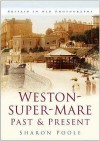 Weston Super Mare Past And Present - Sharon Poole